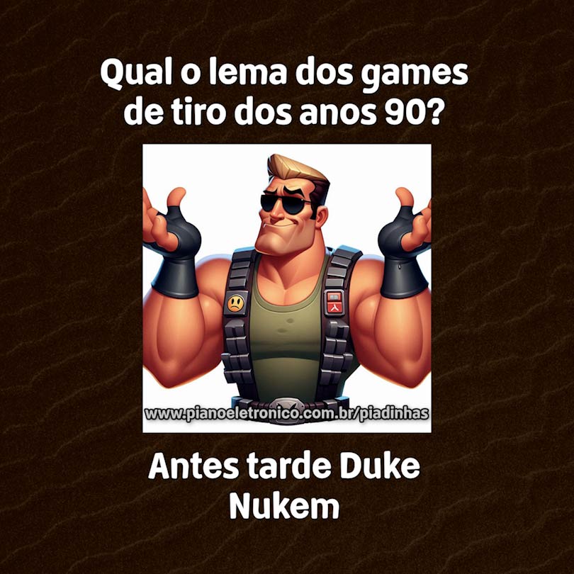 Qual o lema dos games de tiro dos anos 90?

Antes tarde Duke Nukem